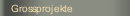 Grossprojekte